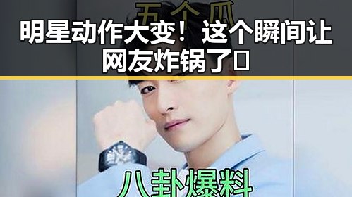 明星动作大变！这个瞬间让网友炸锅了✨