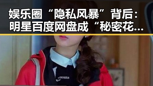 娱乐圈“隐私风暴”背后：明星百度网盘成“秘密花园”的深层解读