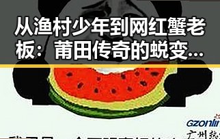 从渔村少年到网红蟹老板：莆田传奇的蜕变之路