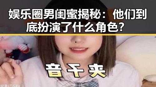 娱乐圈男闺蜜揭秘:他们到底扮演了什么角色?